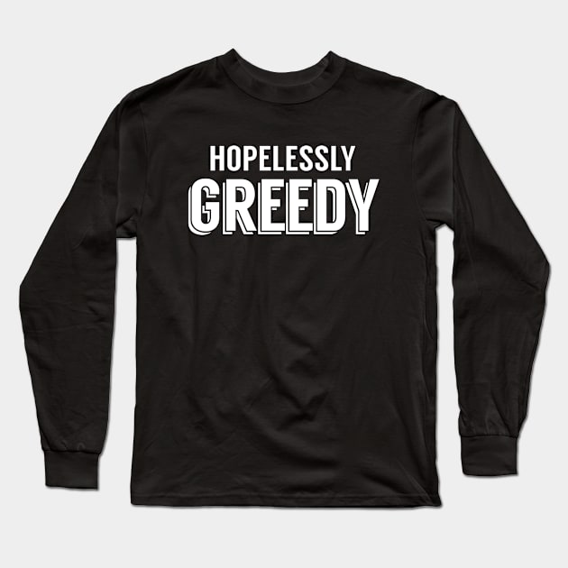 Hopelessly Greedy (White) Long Sleeve T-Shirt by giovanniiiii